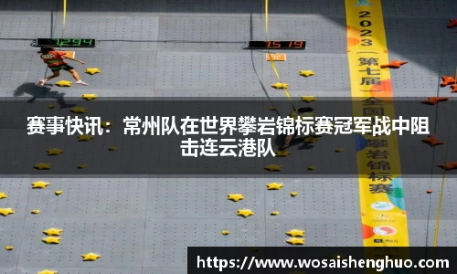 赛事快讯：常州队在世界攀岩锦标赛冠军战中阻击连云港队
