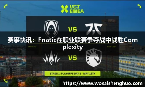赛事快讯：Fnatic在职业联赛争夺战中战胜Complexity