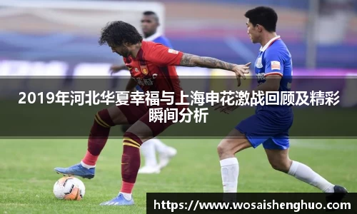 2019年河北华夏幸福与上海申花激战回顾及精彩瞬间分析